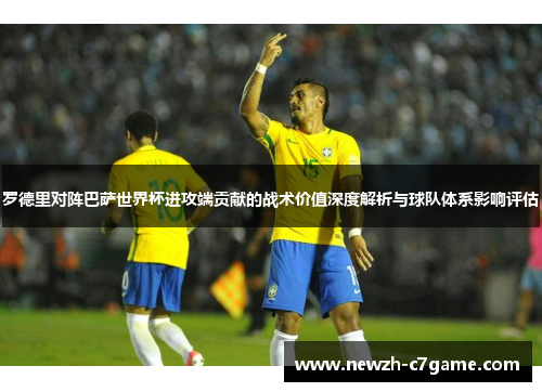 罗德里对阵巴萨世界杯进攻端贡献的战术价值深度解析与球队体系影响评估 罗德里对阵巴萨世界杯进攻端贡献的战术价值深度解析与球队体系影响评估