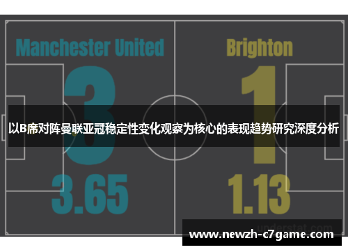 以B席对阵曼联亚冠稳定性变化观察为核心的表现趋势研究深度分析