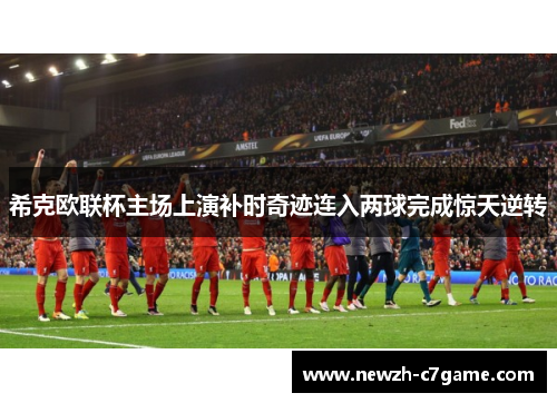 希克欧联杯主场上演补时奇迹连入两球完成惊天逆转 希克欧联杯主场上演补时奇迹连入两球完成惊天逆转